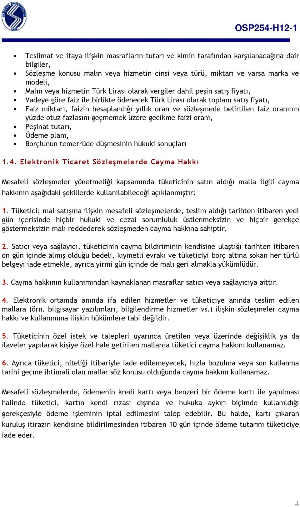 sözleşmede belirtilen faiz oranının yüzde otuz fazlasını geçmemek üzere gecikme faizi oranı, Peşinat tutarı, Ödeme planı, Borçlunun temerrüde düşmesinin hukuki sonuçları 1.4.