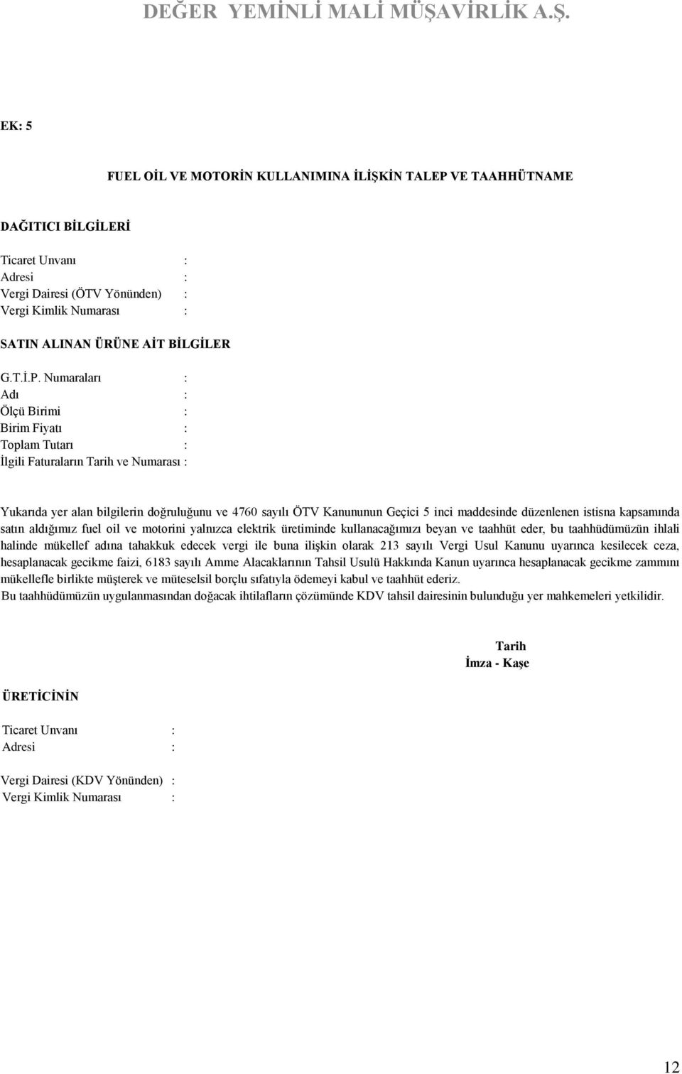 Numaraları : Adı : Ölçü Birimi : Birim Fiyatı : Toplam Tutarı : İlgili Faturaların Tarih ve Numarası : Yukarıda yer alan bilgilerin doğruluğunu ve 4760 sayılı ÖTV Kanununun Geçici 5 inci maddesinde