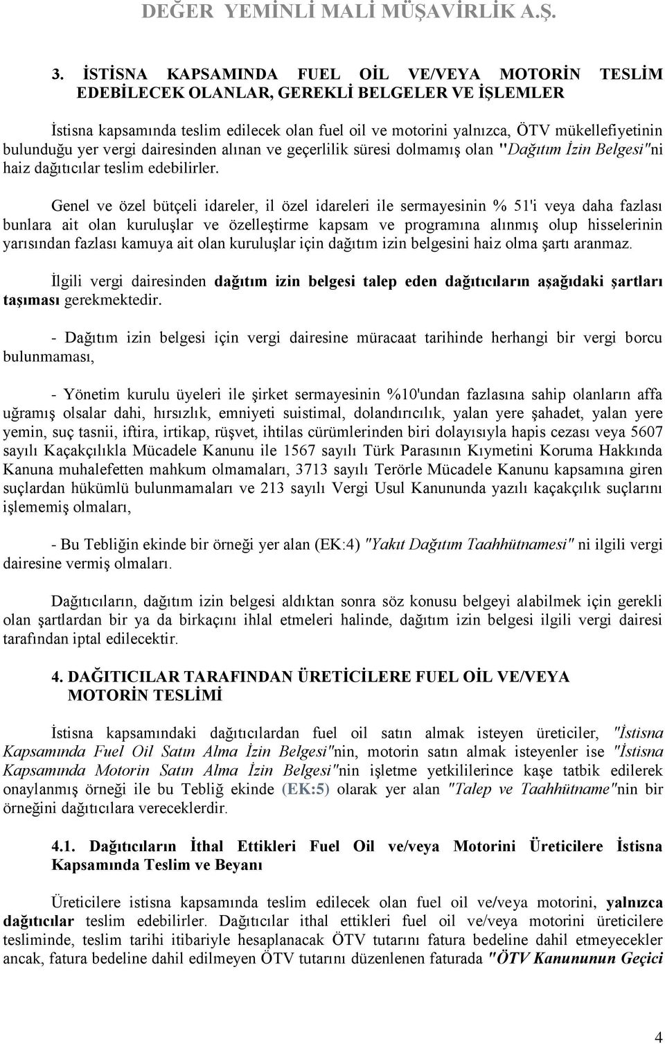 Genel ve özel bütçeli idareler, il özel idareleri ile sermayesinin % 51'i veya daha fazlası bunlara ait olan kuruluşlar ve özelleştirme kapsam ve programına alınmış olup hisselerinin yarısından