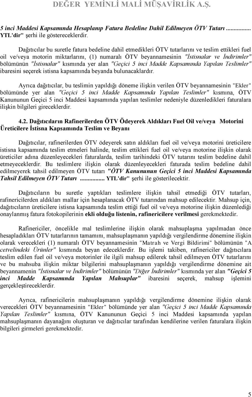 bölümünün "İstisnalar" kısmında yer alan "Geçici 5 inci Madde Kapsamında Yapılan Teslimler" ibaresini seçerek istisna kapsamında beyanda bulunacaklardır.