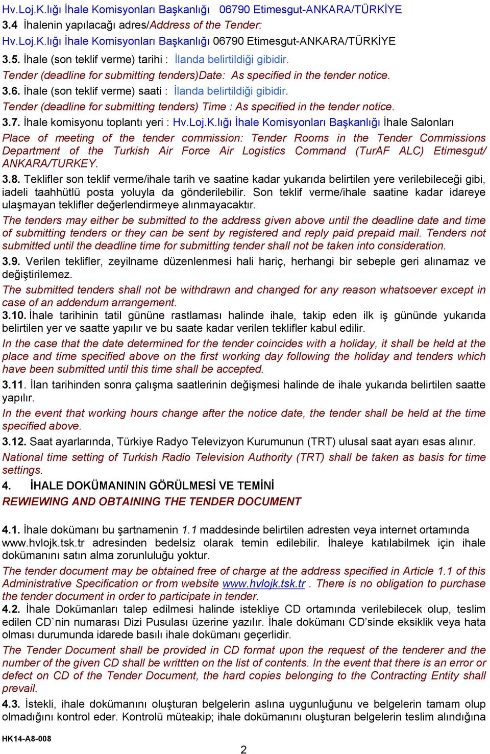 İhale (son teklif verme) saati : İlanda belirtildiği gibidir. Tender (deadline for submitting tenders) Time : As specified in the tender notice. 3.7. İhale komisyonu toplantı yeri : Hv.Loj.K.