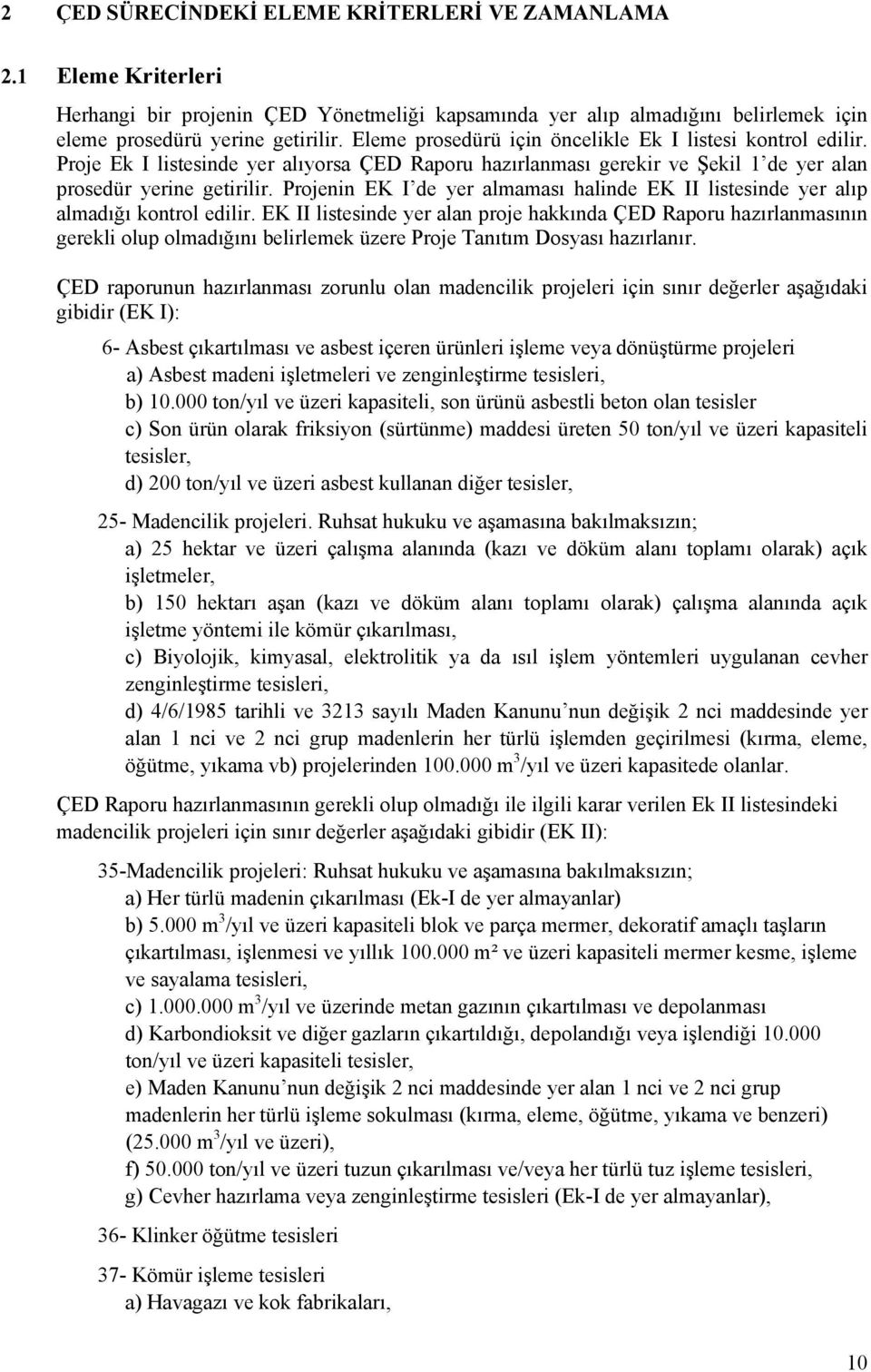 Projenin EK I de yer almaması halinde EK II listesinde yer alıp almadığı kontrol edilir.