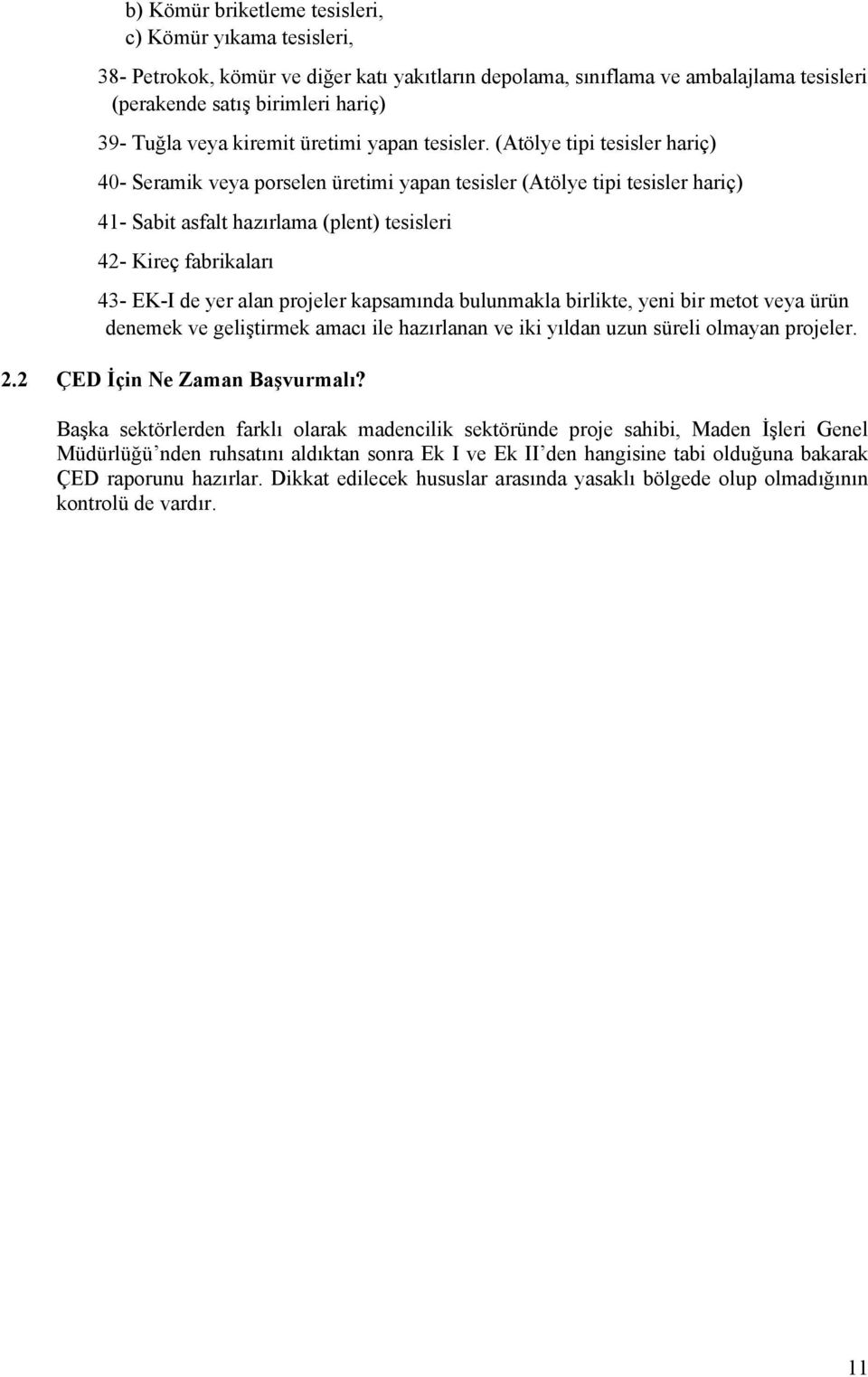 (Atölye tipi tesisler hariç) 40- Seramik veya porselen üretimi yapan tesisler (Atölye tipi tesisler hariç) 41- Sabit asfalt hazırlama (plent) tesisleri 42- Kireç fabrikaları 43- EK-I de yer alan