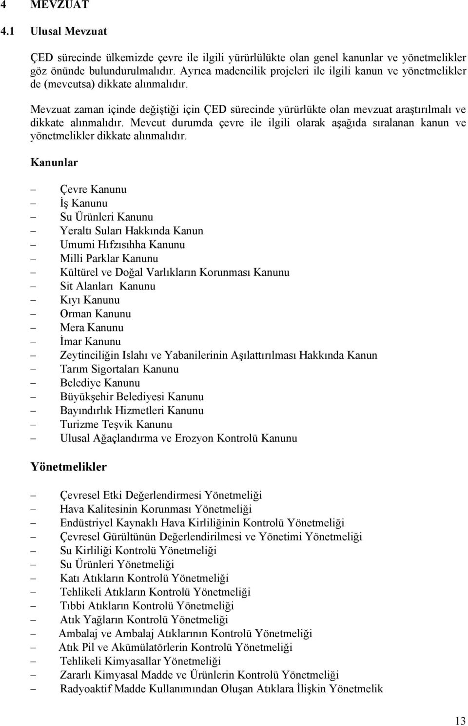 Mevzuat zaman içinde değiştiği için ÇED sürecinde yürürlükte olan mevzuat araştırılmalı ve dikkate alınmalıdır.