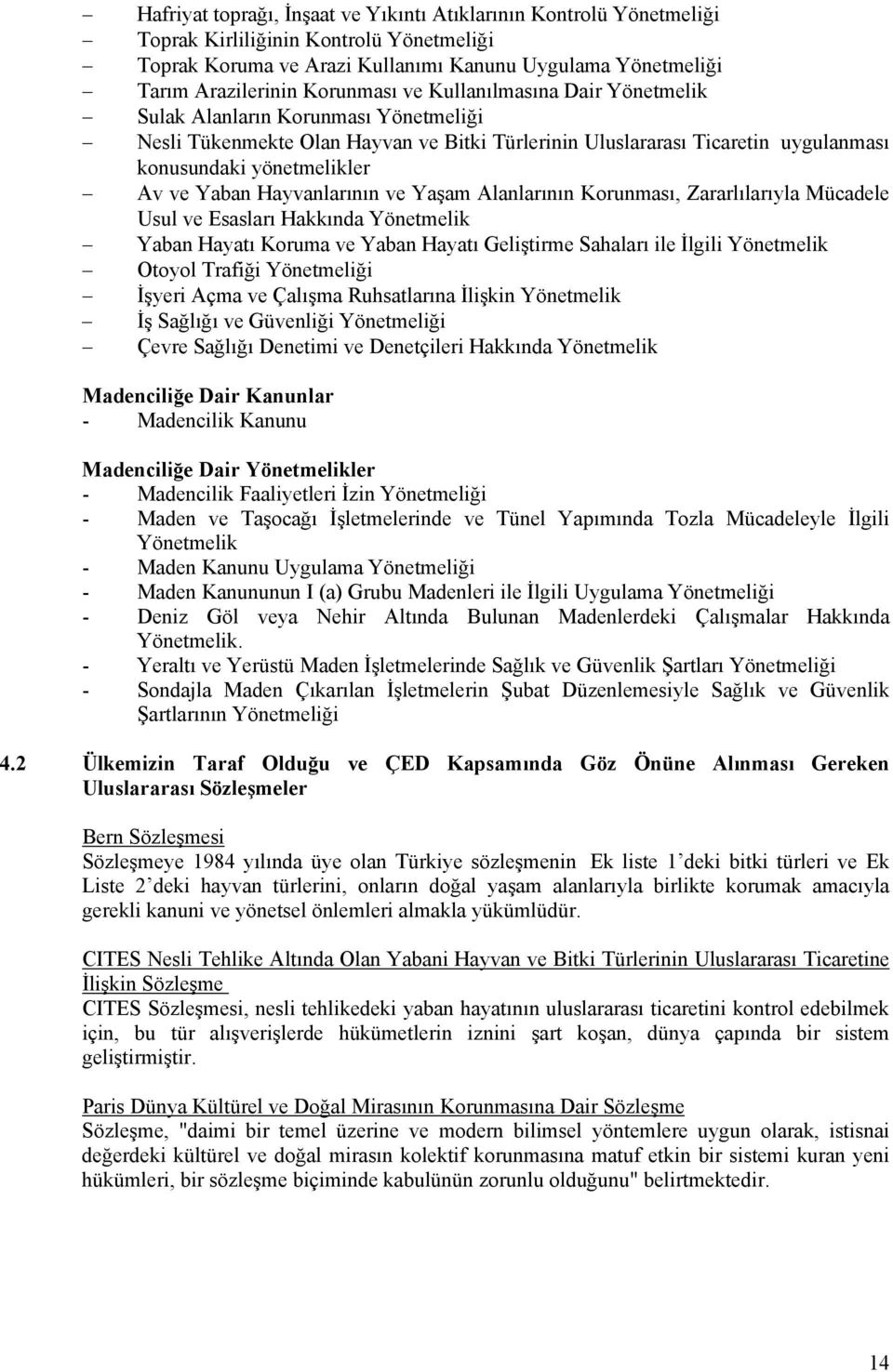 Hayvanlarının ve Yaşam Alanlarının Korunması, Zararlılarıyla Mücadele Usul ve Esasları Hakkında Yönetmelik Yaban Hayatı Koruma ve Yaban Hayatı Geliştirme Sahaları ile İlgili Yönetmelik Otoyol Trafiği