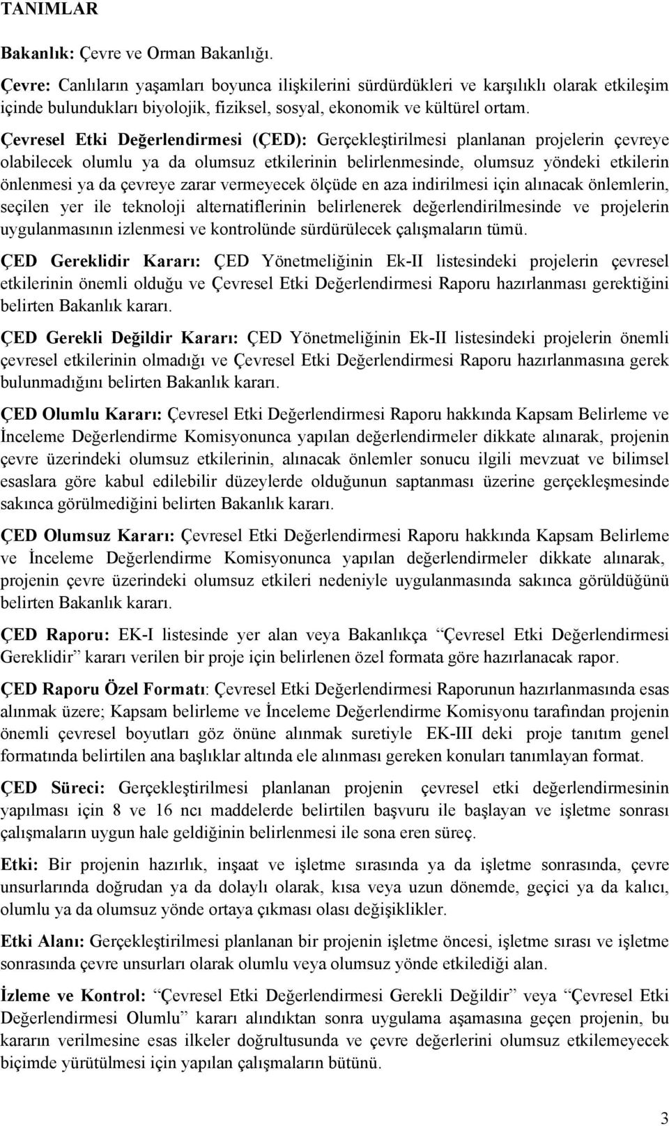 Çevresel Etki Değerlendirmesi (ÇED): Gerçekleştirilmesi planlanan projelerin çevreye olabilecek olumlu ya da olumsuz etkilerinin belirlenmesinde, olumsuz yöndeki etkilerin önlenmesi ya da çevreye