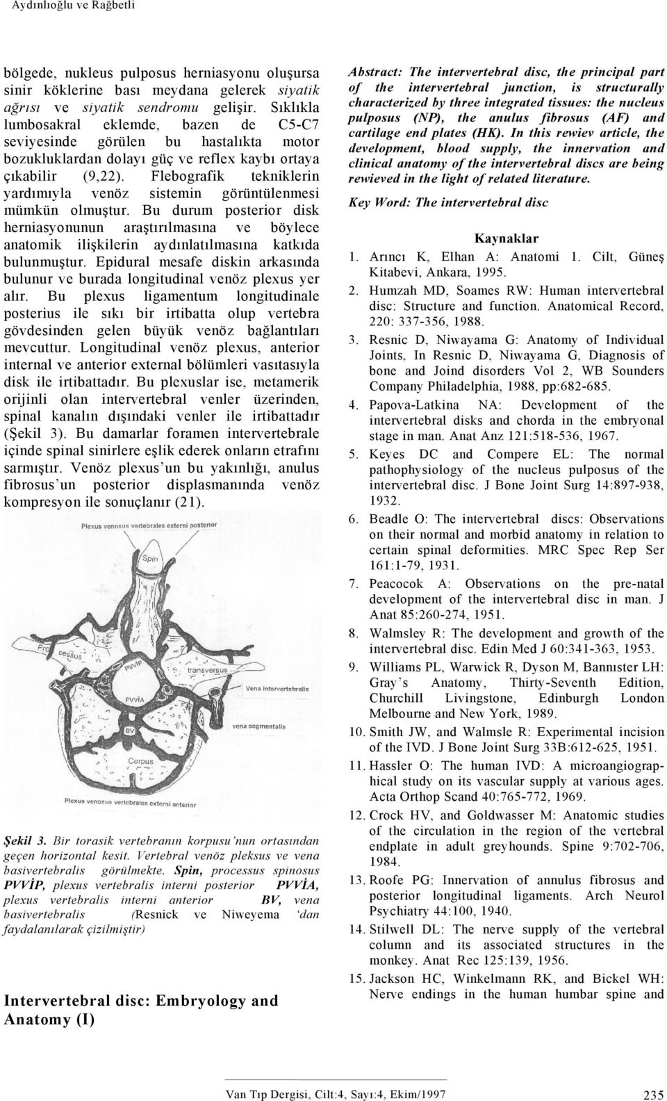 Flebografik tekniklerin yardımıyla venöz sistemin görüntülenmesi mümkün olmuştur.