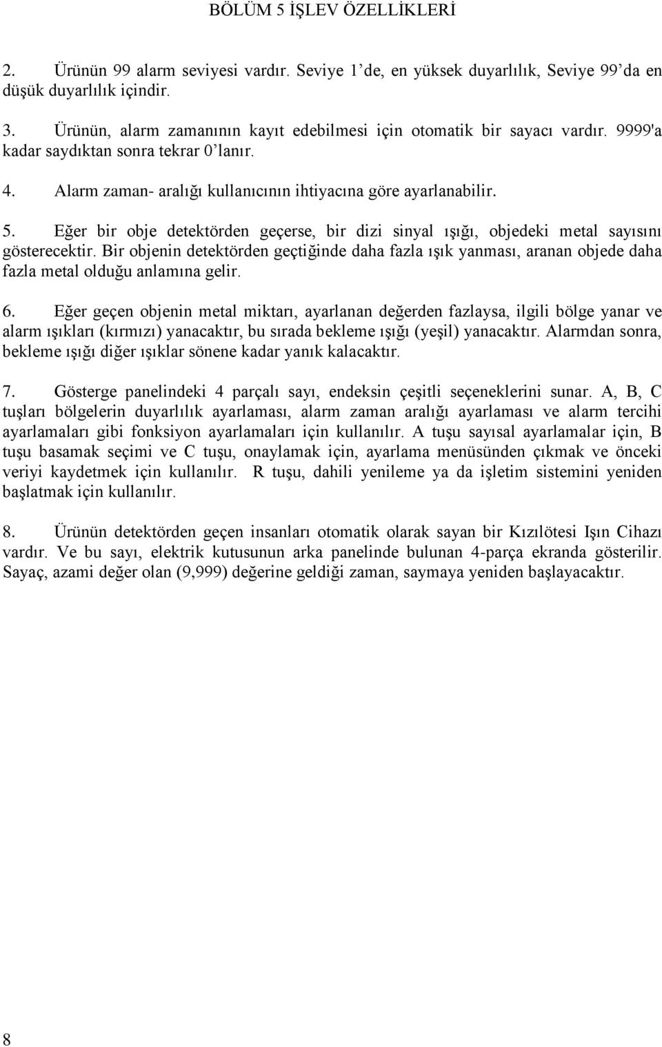 Eğer bir obje detektörden geçerse, bir dizi sinyal ışığı, objedeki metal sayısını gösterecektir.