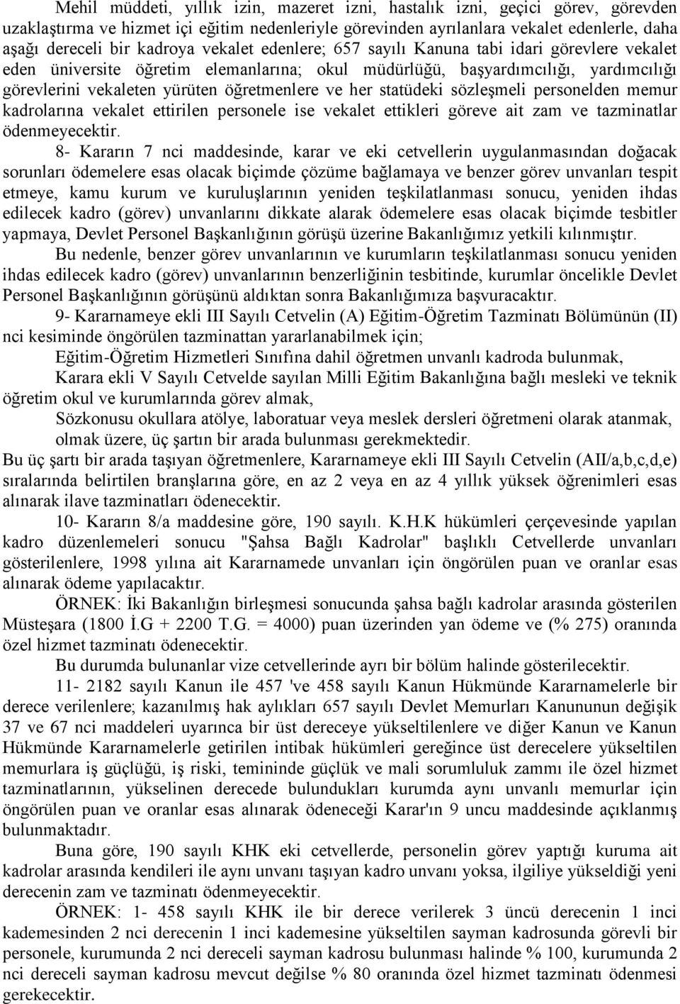 ve her statüdeki sözleşmeli personelden memur kadrolarına vekalet ettirilen personele ise vekalet ettikleri göreve ait zam ve tazminatlar ödenmeyecektir.