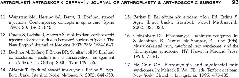 The New England Journal of Medicine 1997; 336: 1634-1640. 13. Buchner M, Zeifang F, Brocai DR, Schiltenwolf M. Epidural corticosteroid injection in the conservative management of sciatica.