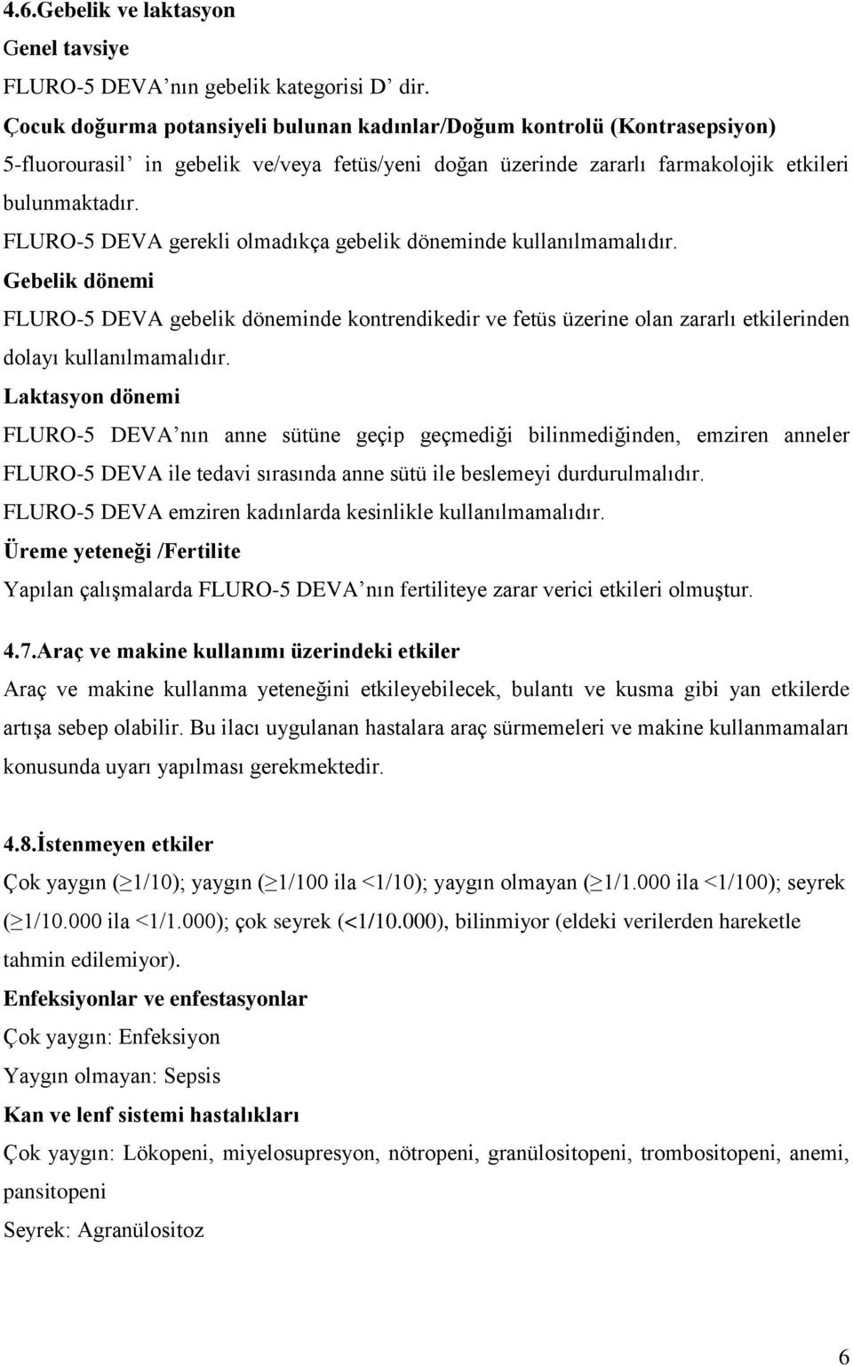 FLURO-5 DEVA gerekli olmadıkça gebelik döneminde kullanılmamalıdır. Gebelik dönemi FLURO-5 DEVA gebelik döneminde kontrendikedir ve fetüs üzerine olan zararlı etkilerinden dolayı kullanılmamalıdır.