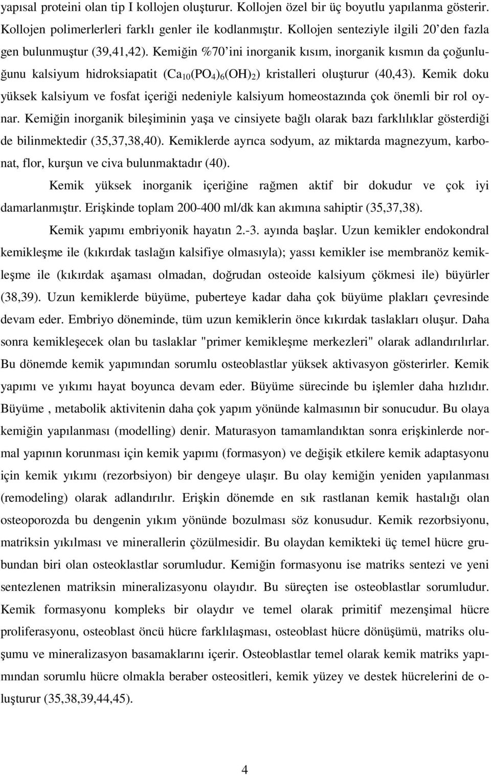 Kemiğin %70 ini inorganik kısım, inorganik kısmın da çoğunluğunu kalsiyum hidroksiapatit (Ca 10 (PO 4 ) 6 (OH) 2 ) kristalleri oluşturur (40,43).