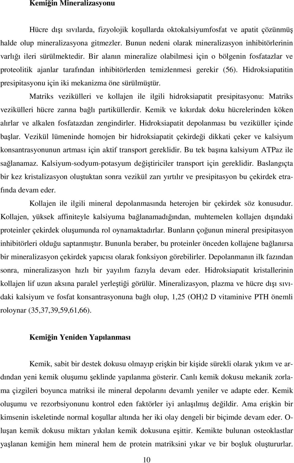 Bir alanın mineralize olabilmesi için o bölgenin fosfatazlar ve proteolitik ajanlar tarafından inhibitörlerden temizlenmesi gerekir (56).