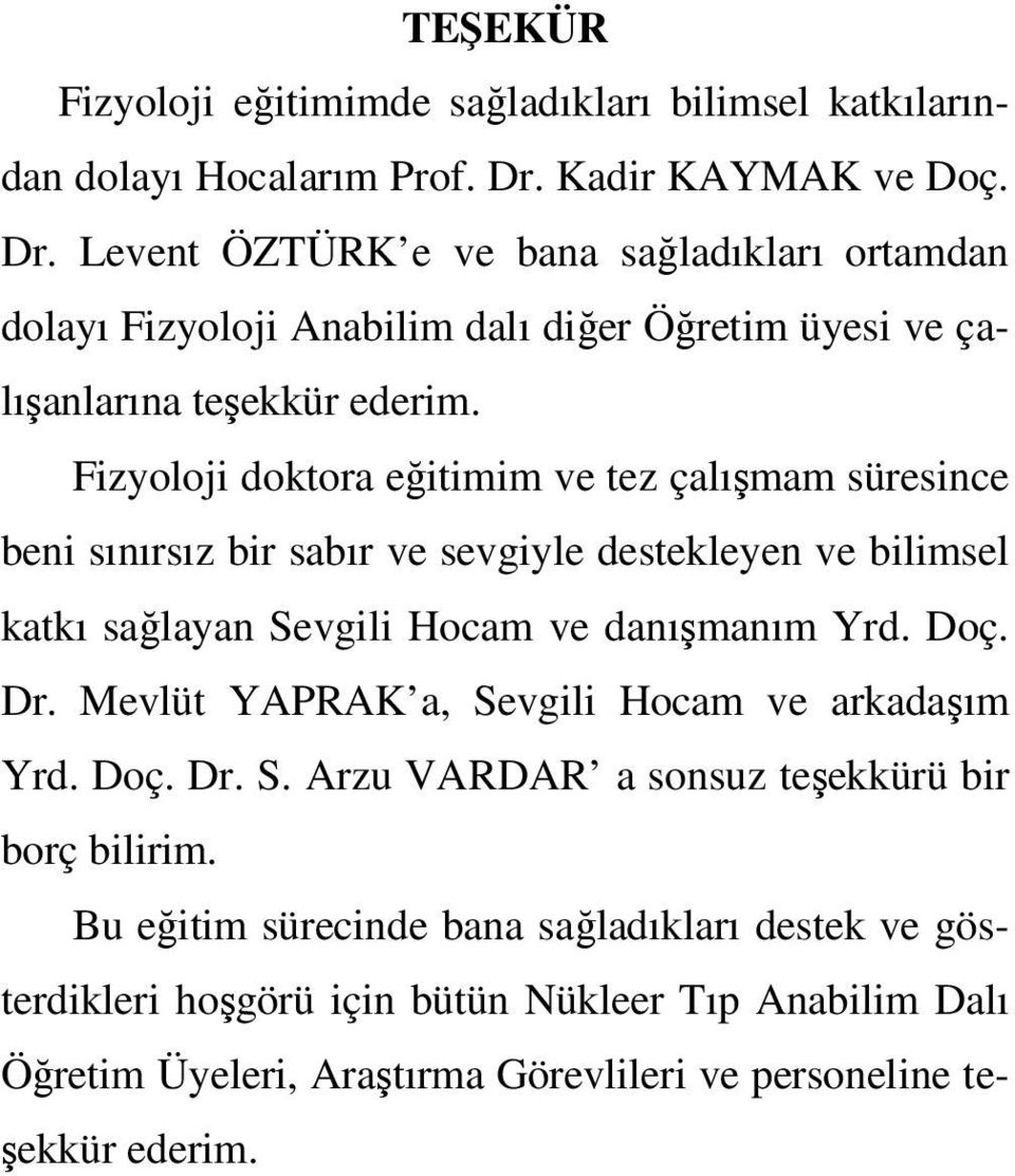 Fizyoloji doktora eğitimim ve tez çalışmam süresince beni sınırsız bir sabır ve sevgiyle destekleyen ve bilimsel katkı sağlayan Sevgili Hocam ve danışmanım Yrd. Doç. Dr.