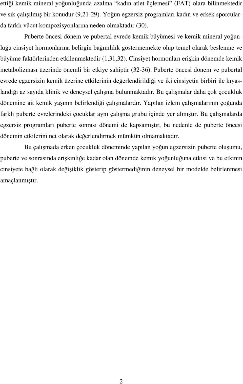 Puberte öncesi dönem ve pubertal evrede kemik büyümesi ve kemik mineral yoğunluğu cinsiyet hormonlarına belirgin bağımlılık göstermemekte olup temel olarak beslenme ve büyüme faktörlerinden