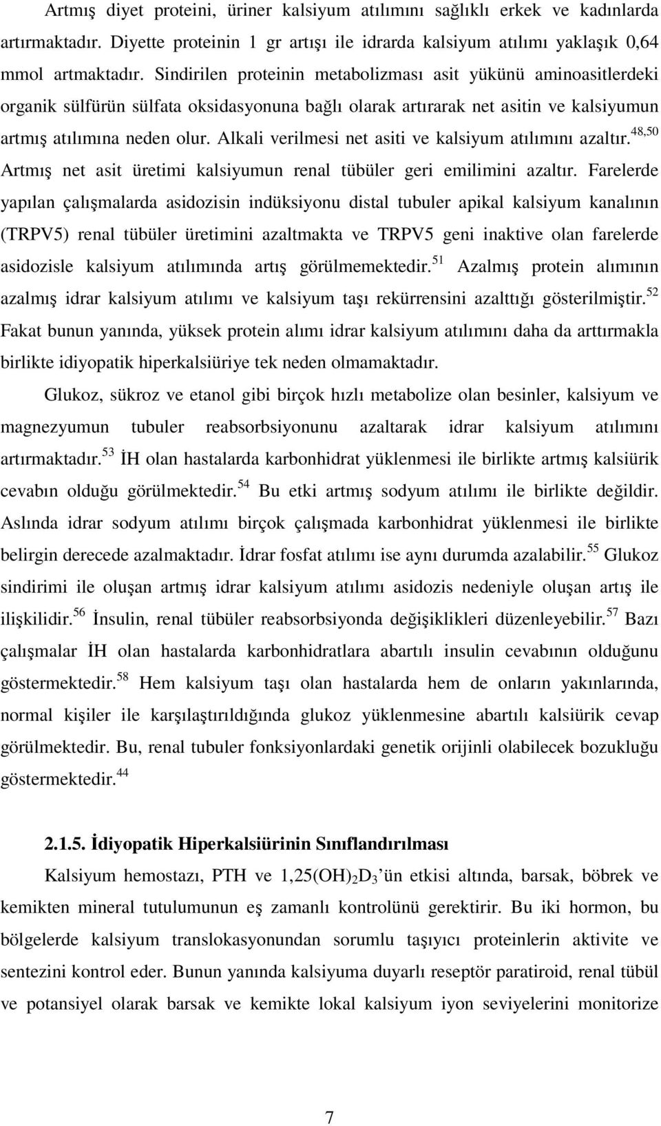 Alkali verilmesi net asiti ve kalsiyum atılımını azaltır. 48,50 Artmış net asit üretimi kalsiyumun renal tübüler geri emilimini azaltır.