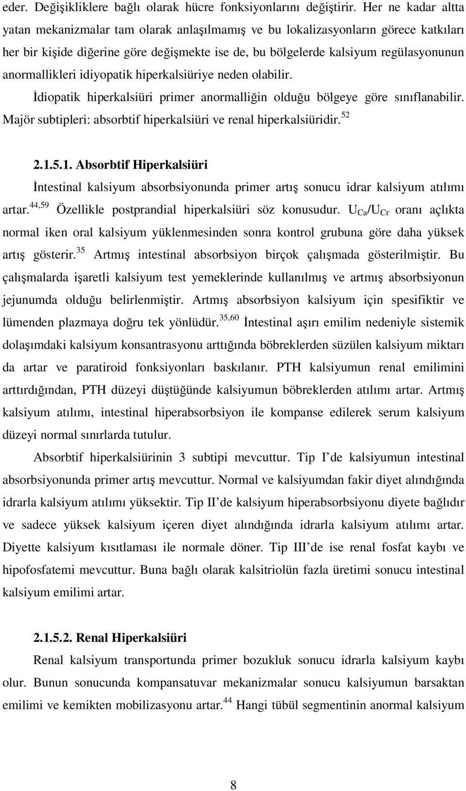 anormallikleri idiyopatik hiperkalsiüriye neden olabilir. İdiopatik hiperkalsiüri primer anormalliğin olduğu bölgeye göre sınıflanabilir.