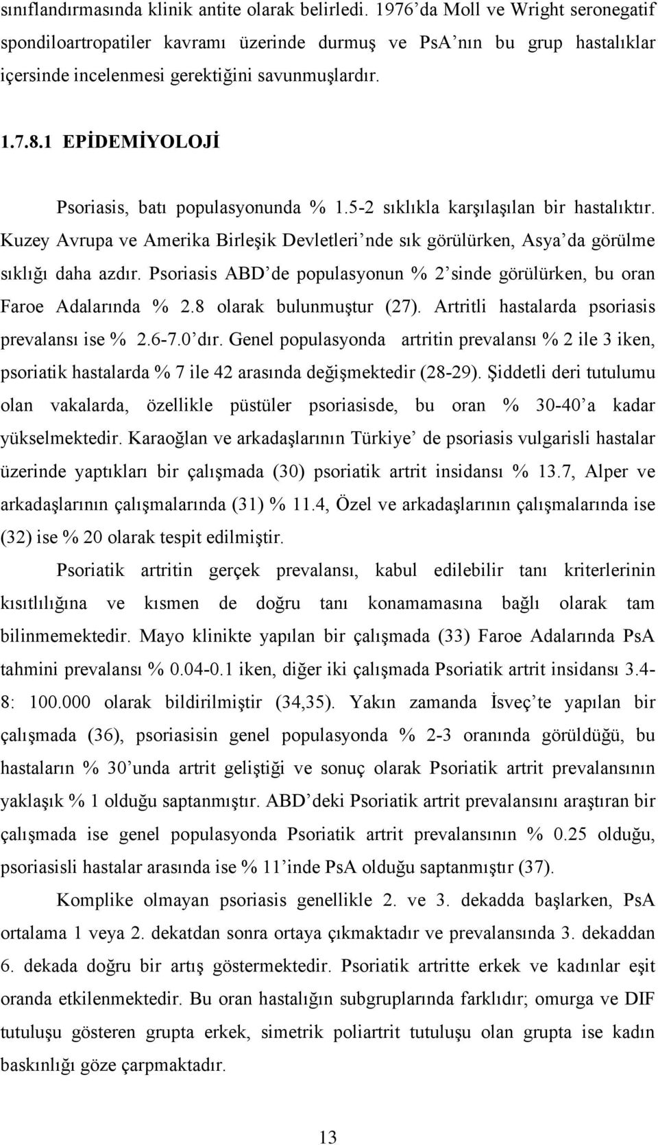 1 EPİDEMİYOLOJİ Psoriasis, batı populasyonunda % 1.5-2 sıklıkla karşılaşılan bir hastalıktır. Kuzey Avrupa ve Amerika Birleşik Devletleri nde sık görülürken, Asya da görülme sıklığı daha azdır.