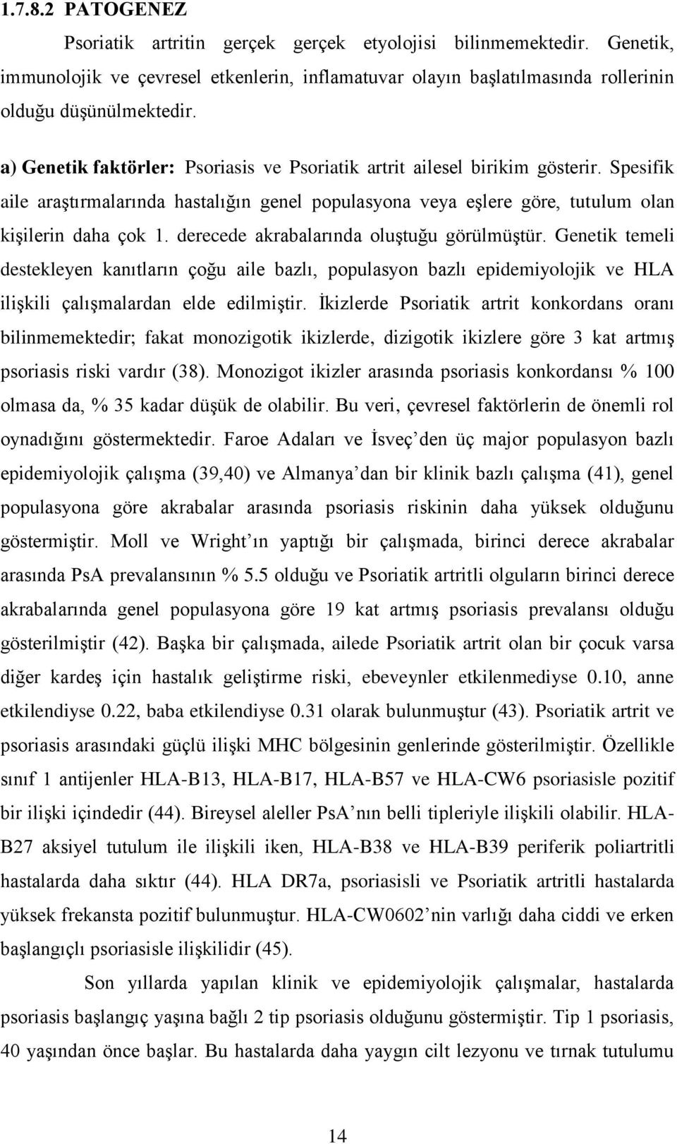 derecede akrabalarında oluştuğu görülmüştür. Genetik temeli destekleyen kanıtların çoğu aile bazlı, populasyon bazlı epidemiyolojik ve HLA ilişkili çalışmalardan elde edilmiştir.