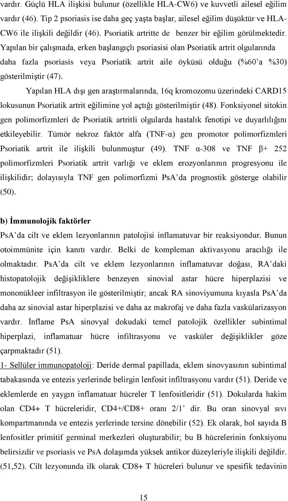 Yapılan bir çalışmada, erken başlangıçlı psoriasisi olan Psoriatik artrit olgularında daha fazla psoriasis veya Psoriatik artrit aile öyküsü olduğu (%60 a %30) gösterilmiştir (47).