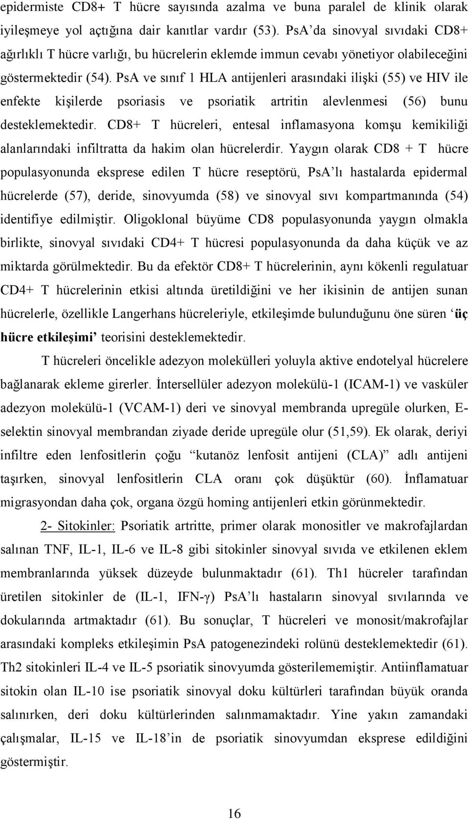 PsA ve sınıf 1 HLA antijenleri arasındaki ilişki (55) ve HIV ile enfekte kişilerde psoriasis ve psoriatik artritin alevlenmesi (56) bunu desteklemektedir.