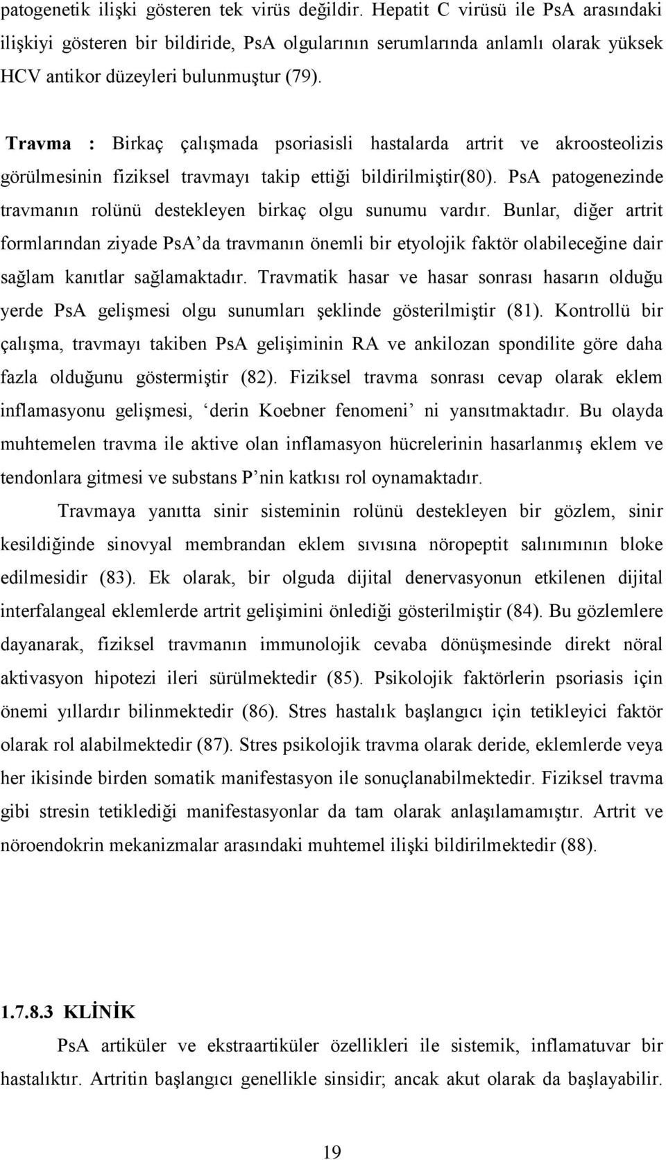 Travma : Birkaç çalışmada psoriasisli hastalarda artrit ve akroosteolizis görülmesinin fiziksel travmayı takip ettiği bildirilmiştir(80).