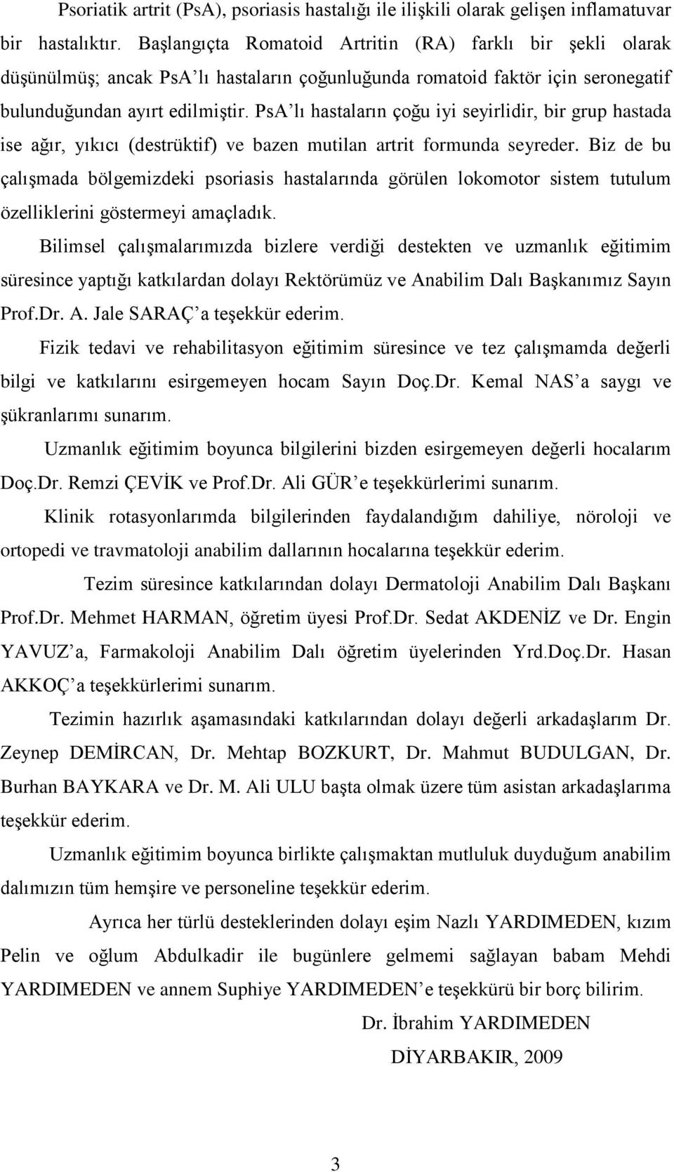 PsA lı hastaların çoğu iyi seyirlidir, bir grup hastada ise ağır, yıkıcı (destrüktif) ve bazen mutilan artrit formunda seyreder.