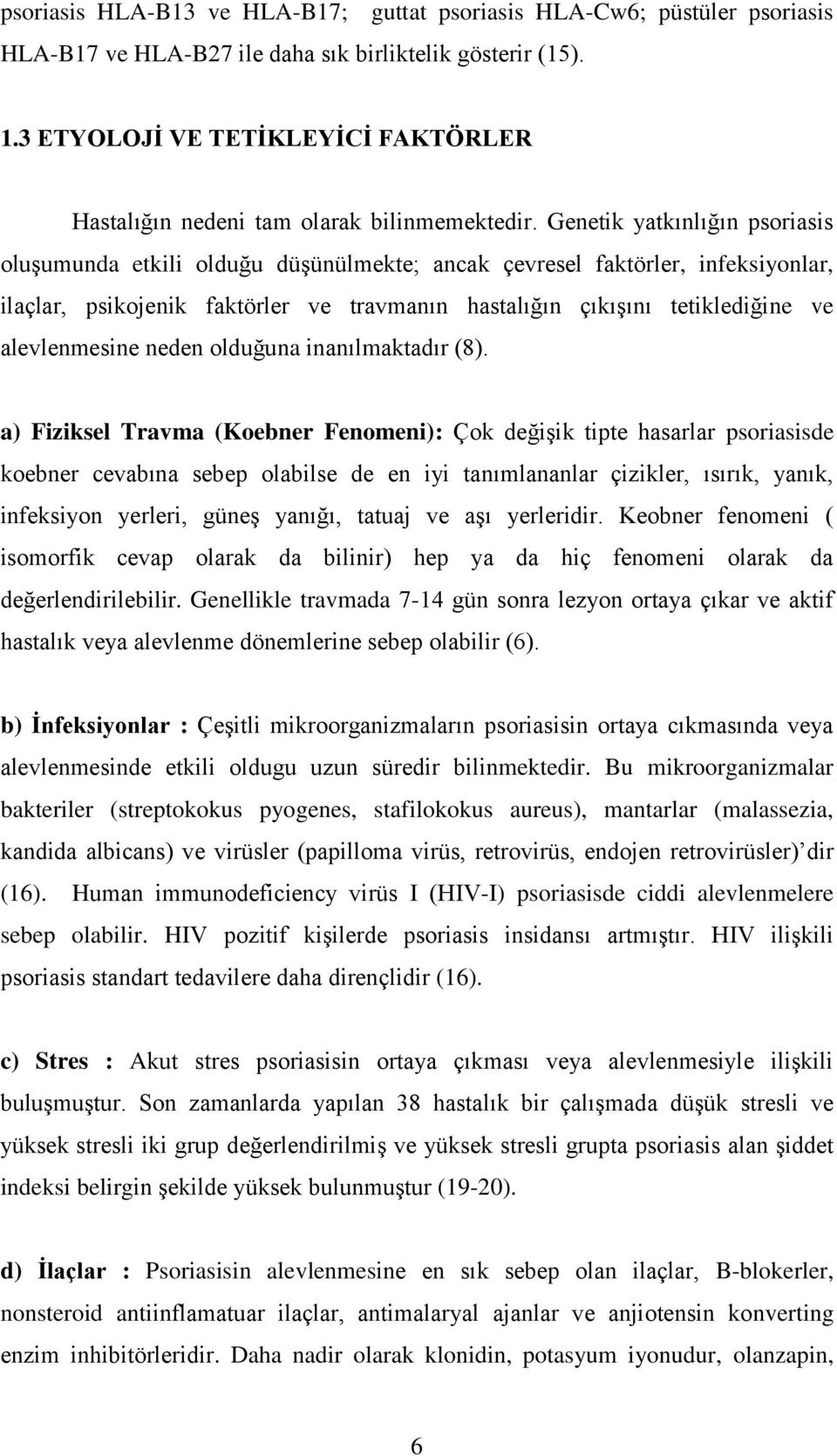 Genetik yatkınlığın psoriasis oluşumunda etkili olduğu düşünülmekte; ancak çevresel faktörler, infeksiyonlar, ilaçlar, psikojenik faktörler ve travmanın hastalığın çıkışını tetiklediğine ve