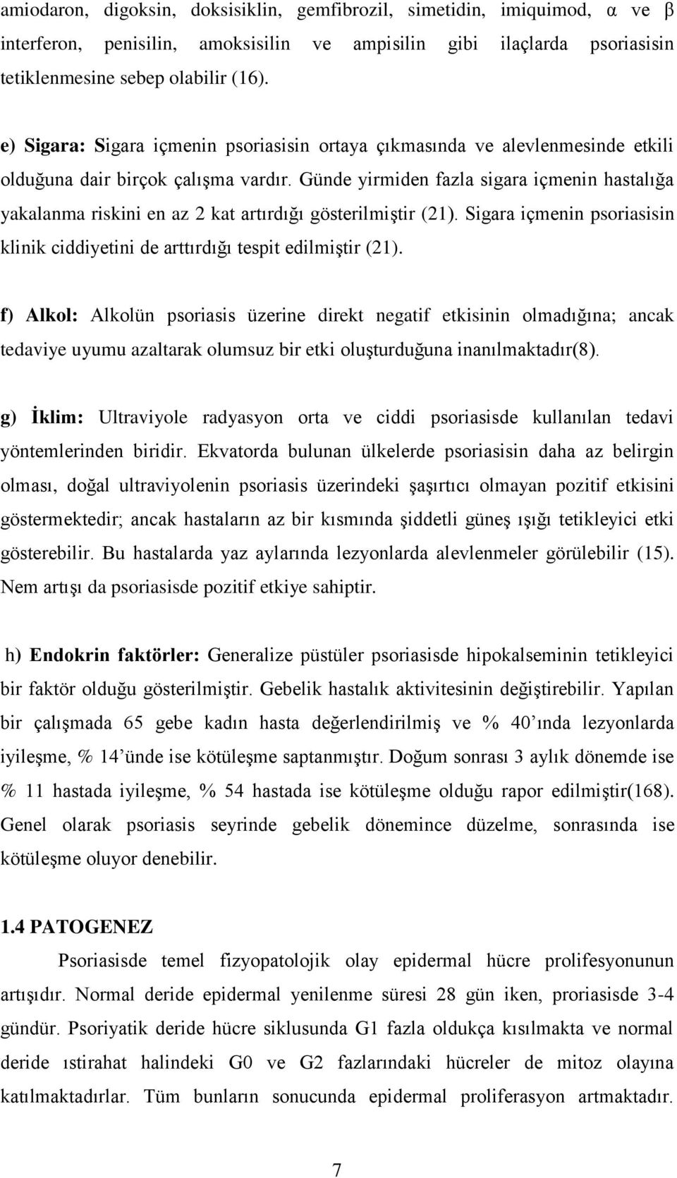 Günde yirmiden fazla sigara içmenin hastalığa yakalanma riskini en az 2 kat artırdığı gösterilmiştir (21). Sigara içmenin psoriasisin klinik ciddiyetini de arttırdığı tespit edilmiştir (21).