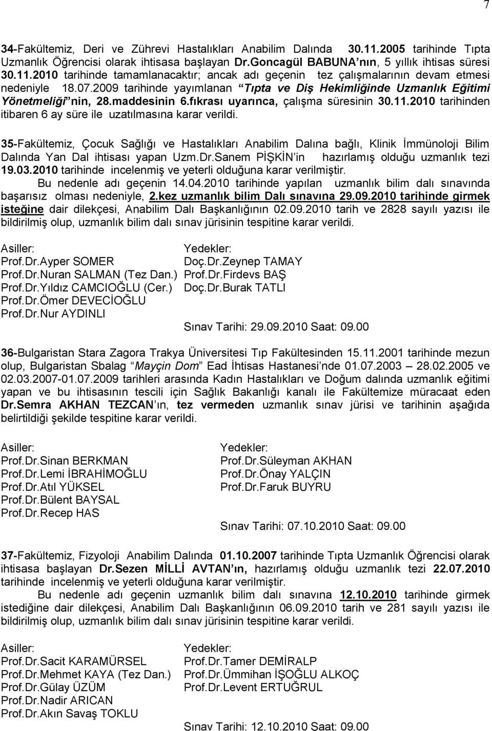 2010 tarihinden itibaren 6 ay süre ile uzatılmasına karar verildi. 35-Fakültemiz, Çocuk Sağlığı ve Hastalıkları Anabilim Dalına bağlı, Klinik Ġmmünoloji Bilim Dalında Yan Dal ihtisası yapan Uzm.Dr.