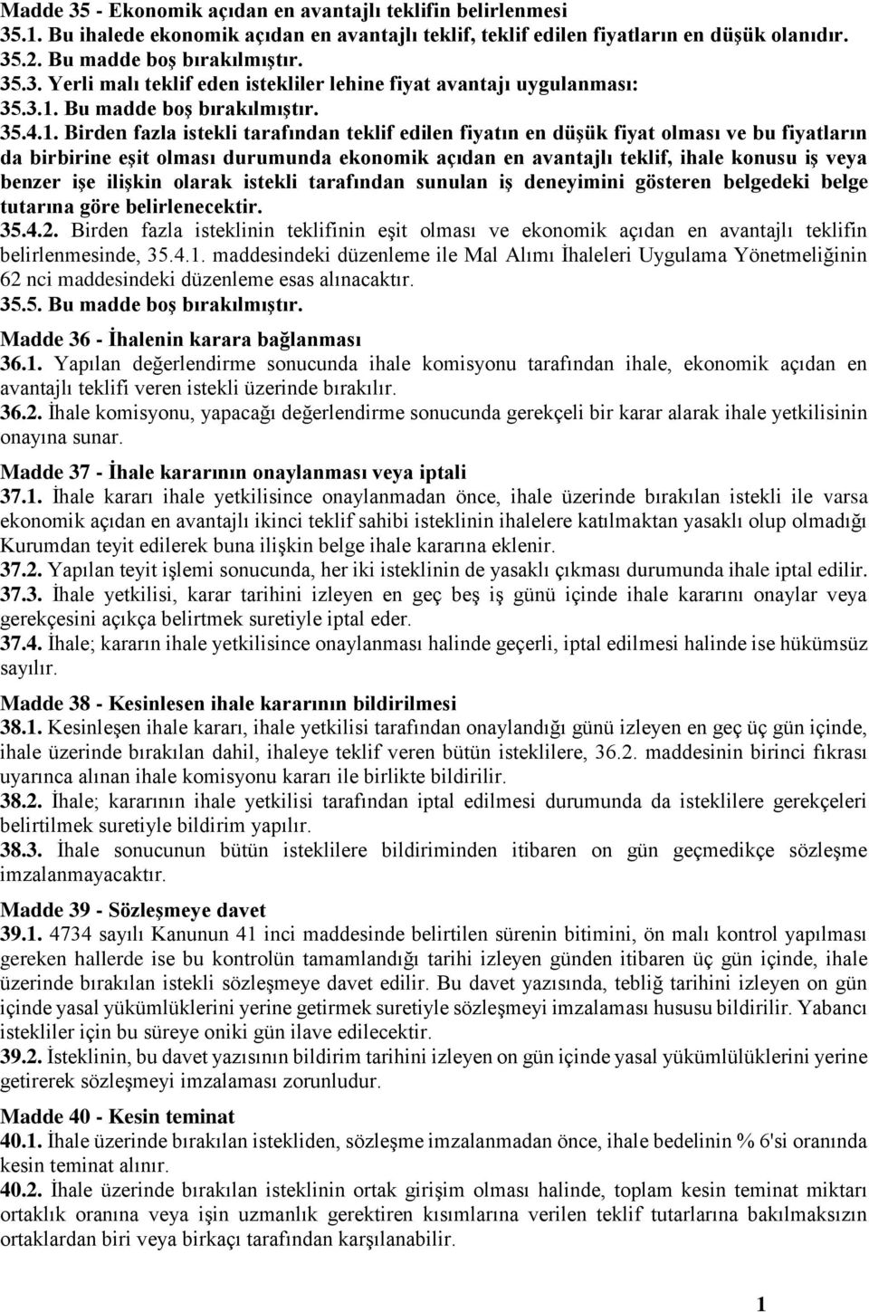 . Birden fazla istekli tarafından teklif edilen fiyatın en düşük fiyat olması ve bu fiyatların da birbirine eşit olması durumunda ekonomik açıdan en avantajlı teklif, ihale konusu iş veya benzer işe