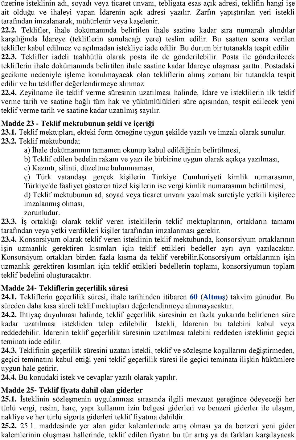 .2. Teklifler, ihale dokümanında belirtilen ihale saatine kadar sıra numaralı alındılar karşılığında İdareye (tekliflerin sunulacağı yere) teslim edilir.