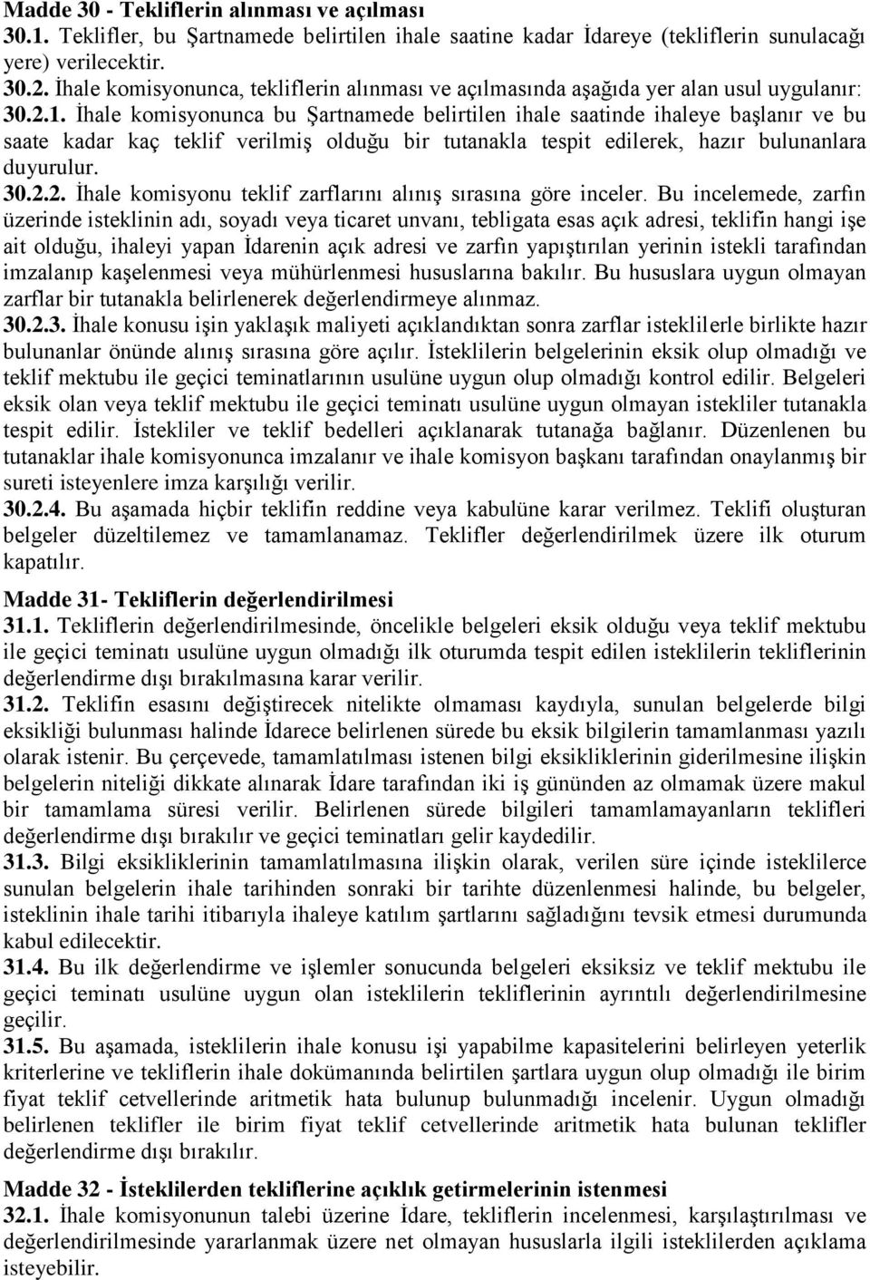 İhale komisyonunca bu Şartnamede belirtilen ihale saatinde ihaleye başlanır ve bu saate kadar kaç teklif verilmiş olduğu bir tutanakla tespit edilerek, hazır bulunanlara duyurulur. 30.2.