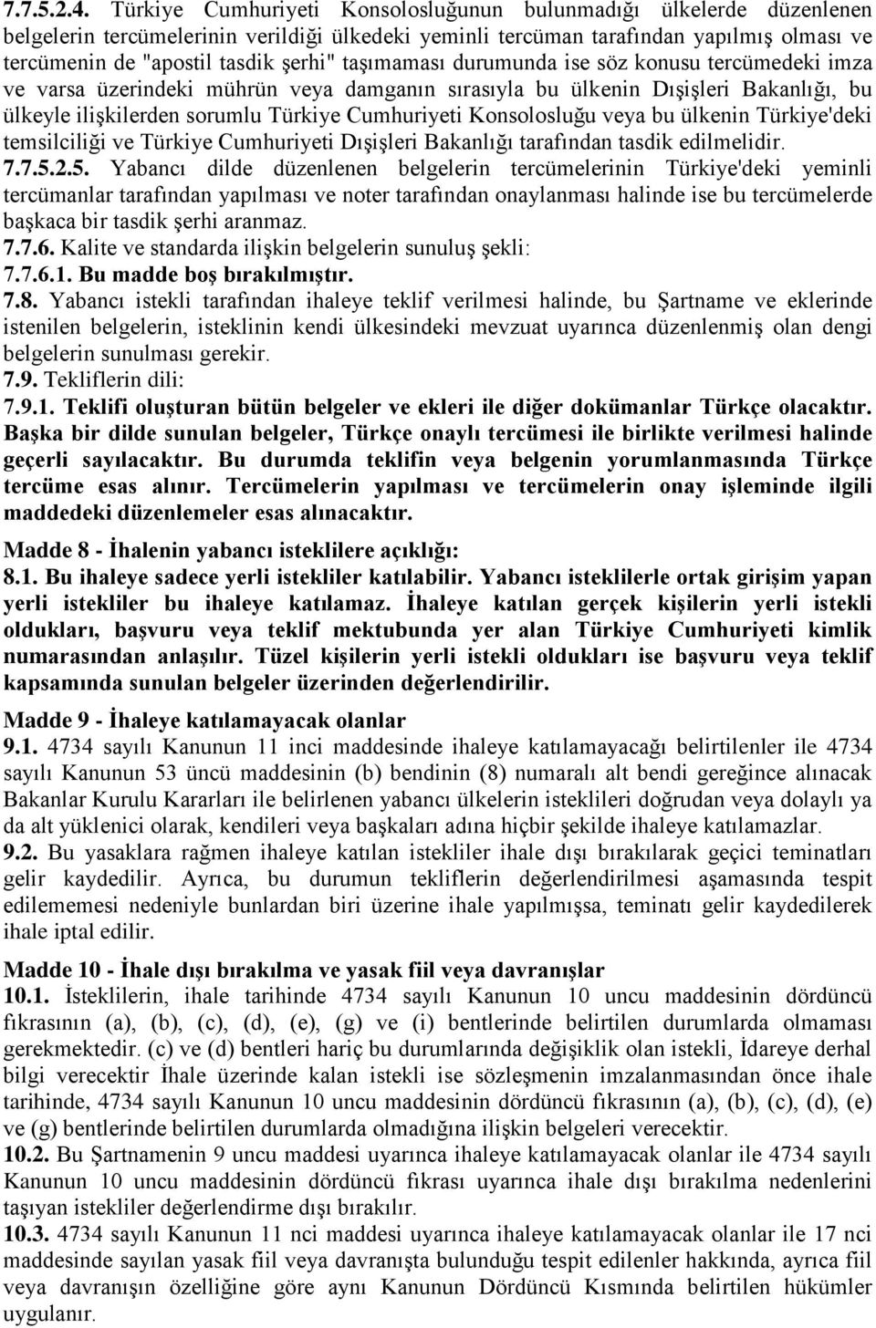 taşımaması durumunda ise söz konusu tercümedeki imza ve varsa üzerindeki mührün veya damganın sırasıyla bu ülkenin Dışişleri Bakanlığı, bu ülkeyle ilişkilerden sorumlu Türkiye Cumhuriyeti