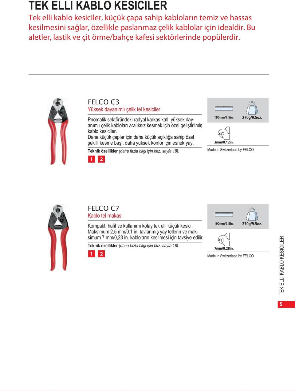 FELCO C3 Yüksek dayanımlı çelik tel kesiciler Pnömatik sektöründeki radyal karkas katlı yüksek dayanımlı çelik kabloları aralıksız kesmek için özel geliştirilmiş kablo kesiciler.