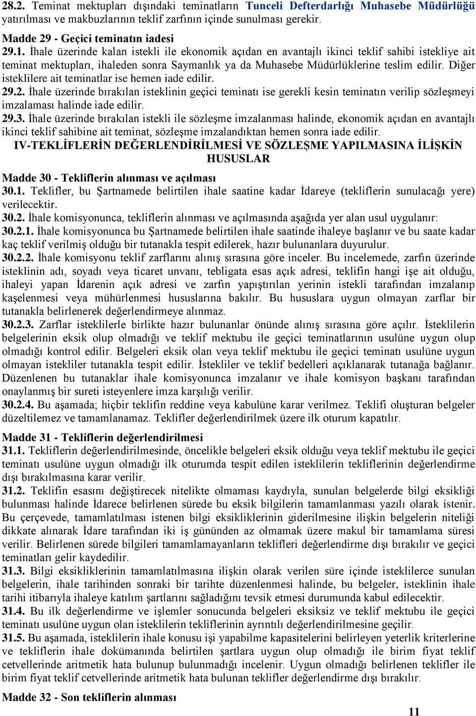 Diğer isteklilere ait teminatlar ise hemen iade edilir. 29.2. İhale üzerinde bırakılan isteklinin geçici teminatı ise gerekli kesin teminatın verilip sözleşmeyi imzalaması halinde iade edilir. 29.3.