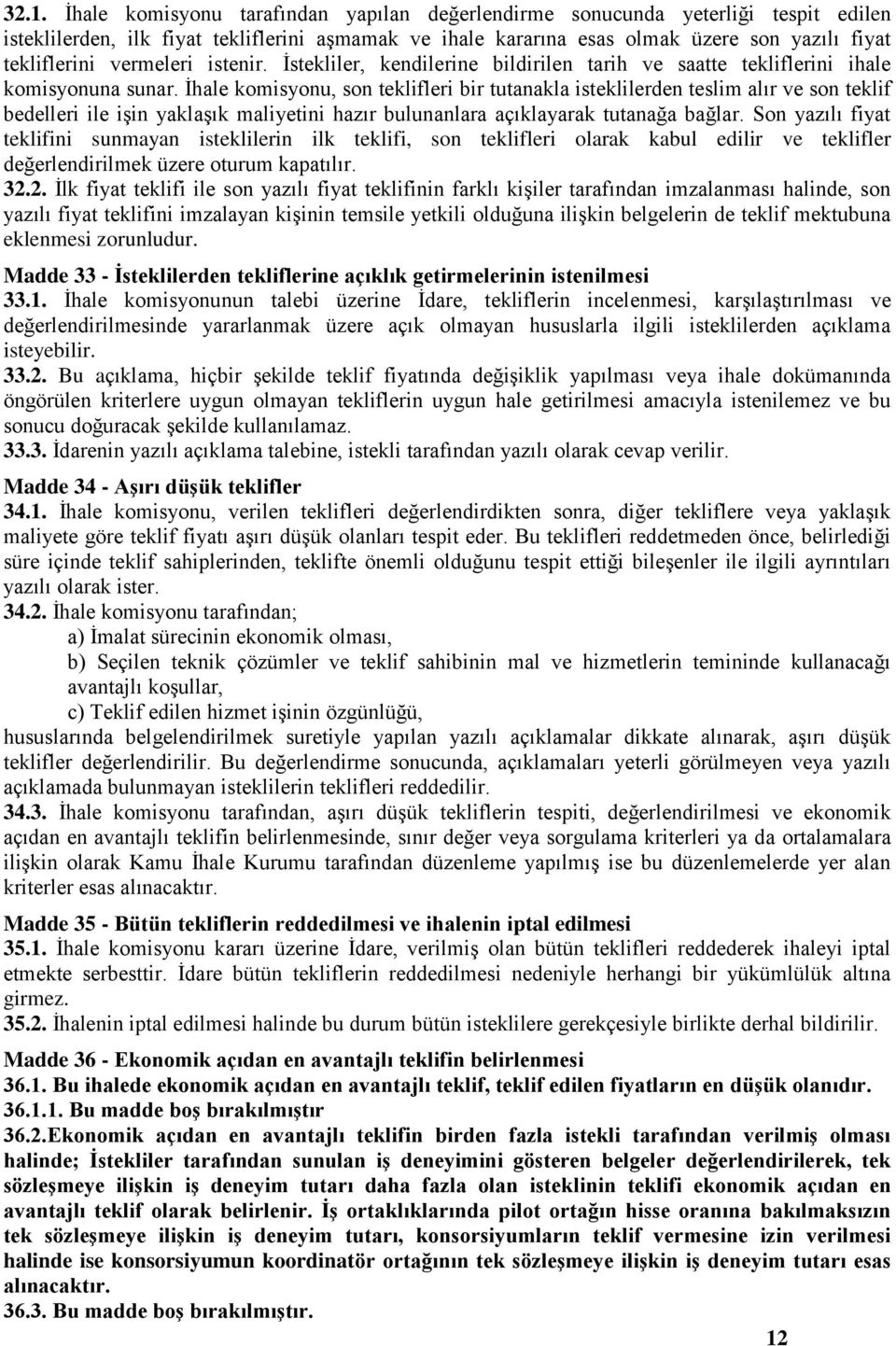 İhale komisyonu, son teklifleri bir tutanakla isteklilerden teslim alır ve son teklif bedelleri ile işin yaklaşık maliyetini hazır bulunanlara açıklayarak tutanağa bağlar.