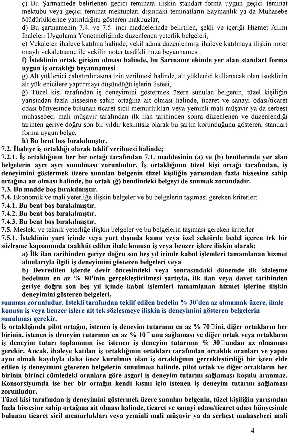 inci maddelerinde belirtilen, şekli ve içeriği Hizmet Alımı İhaleleri Uygulama Yönetmeliğinde düzenlenen yeterlik belgeleri, e) Vekaleten ihaleye katılma halinde, vekil adına düzenlenmiş, ihaleye