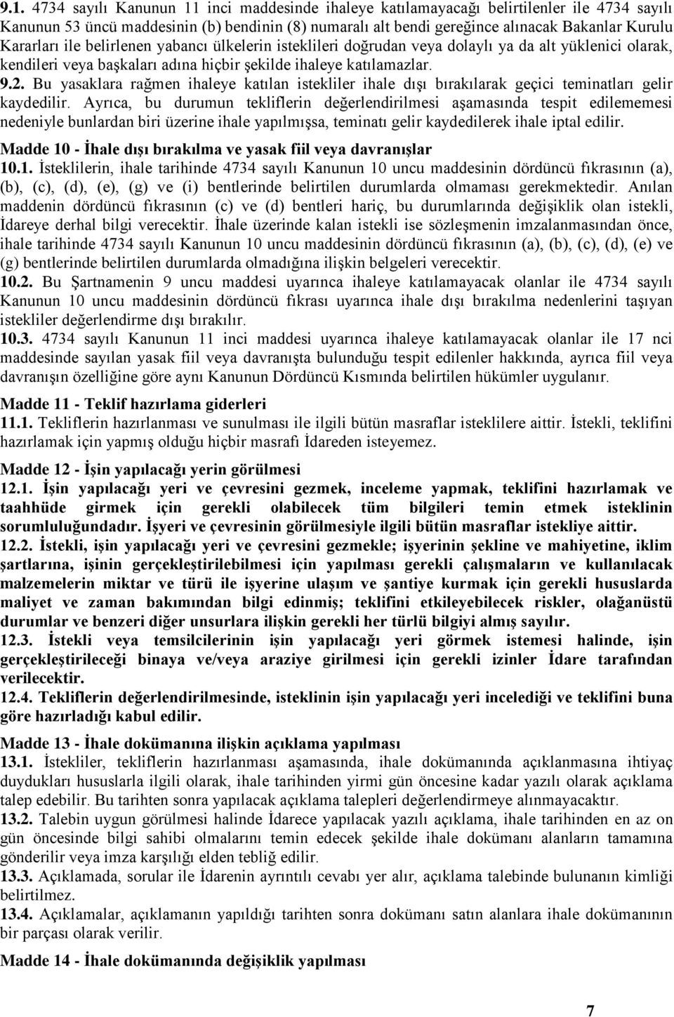 Bu yasaklara rağmen ihaleye katılan istekliler ihale dışı bırakılarak geçici teminatları gelir kaydedilir.