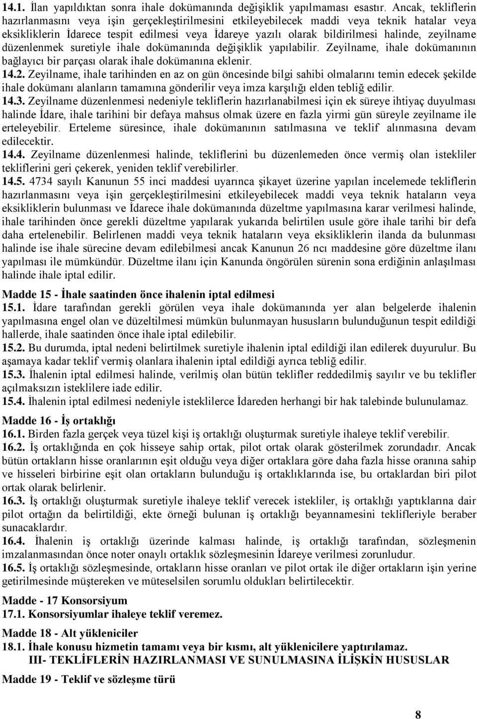 zeyilname düzenlenmek suretiyle ihale dokümanında değişiklik yapılabilir. Zeyilname, ihale dokümanının bağlayıcı bir parçası olarak ihale dokümanına eklenir. 14.2.