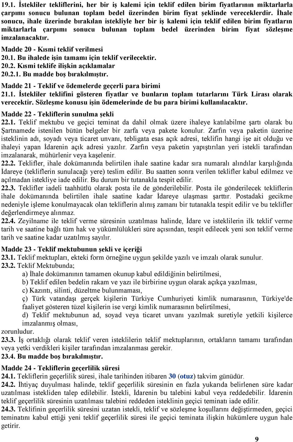 Madde 20 - Kısmi teklif verilmesi 20.1. Bu ihalede işin tamamı için teklif verilecektir. 20.2. Kısmi teklife ilişkin açıklamalar 20.2.1. Bu madde boş bırakılmıştır.