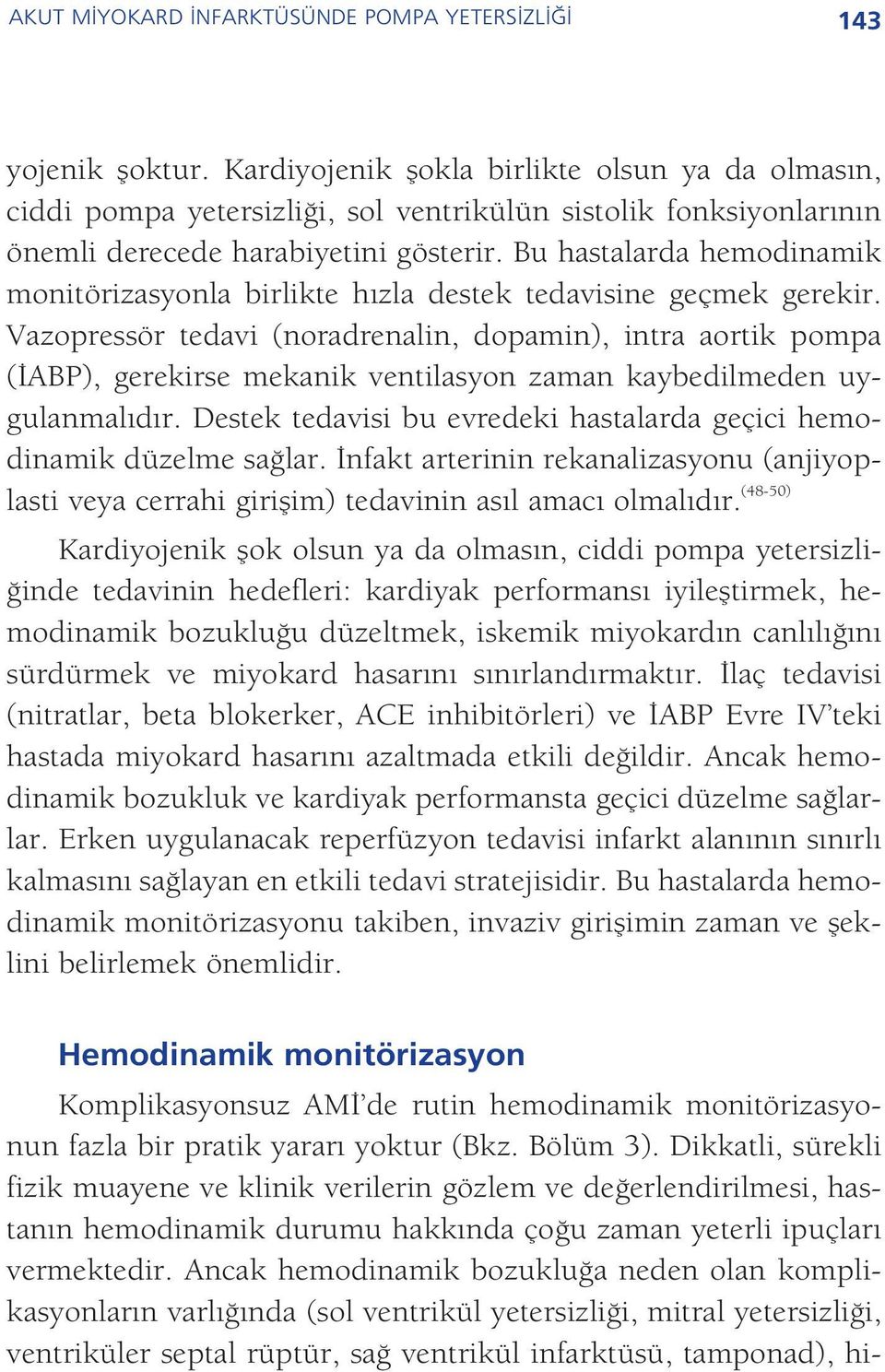 Bu hastalarda hemodinamik monitörizasyonla birlikte h zla destek tedavisine geçmek gerekir.