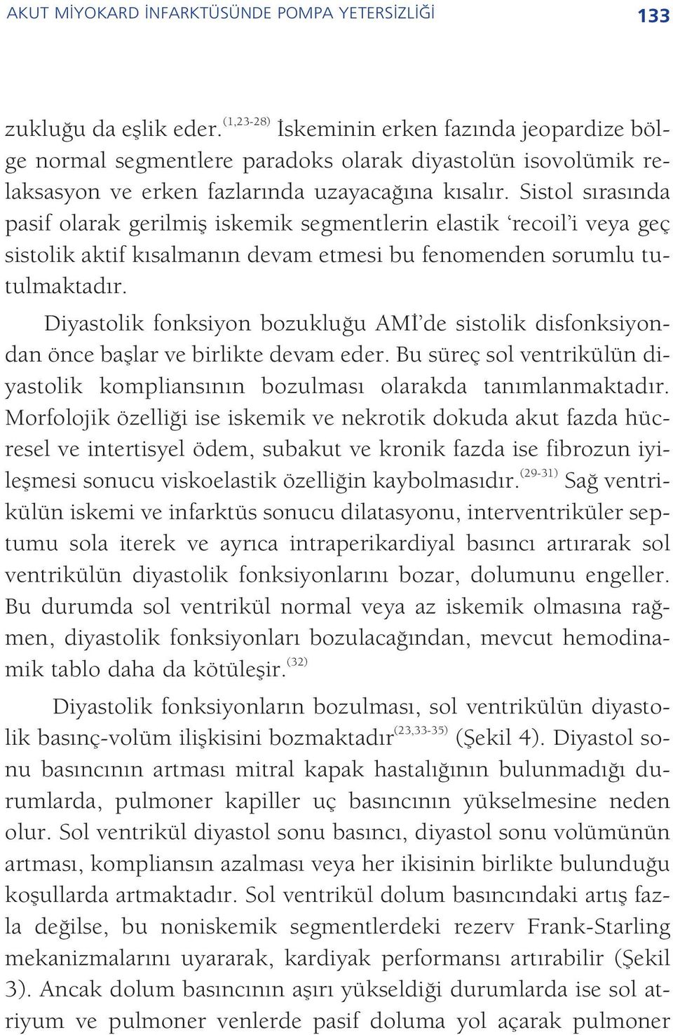 Sistol s ras nda pasif olarak gerilmifl iskemik segmentlerin elastik recoil i veya geç sistolik aktif k salman n devam etmesi bu fenomenden sorumlu tutulmaktad r.