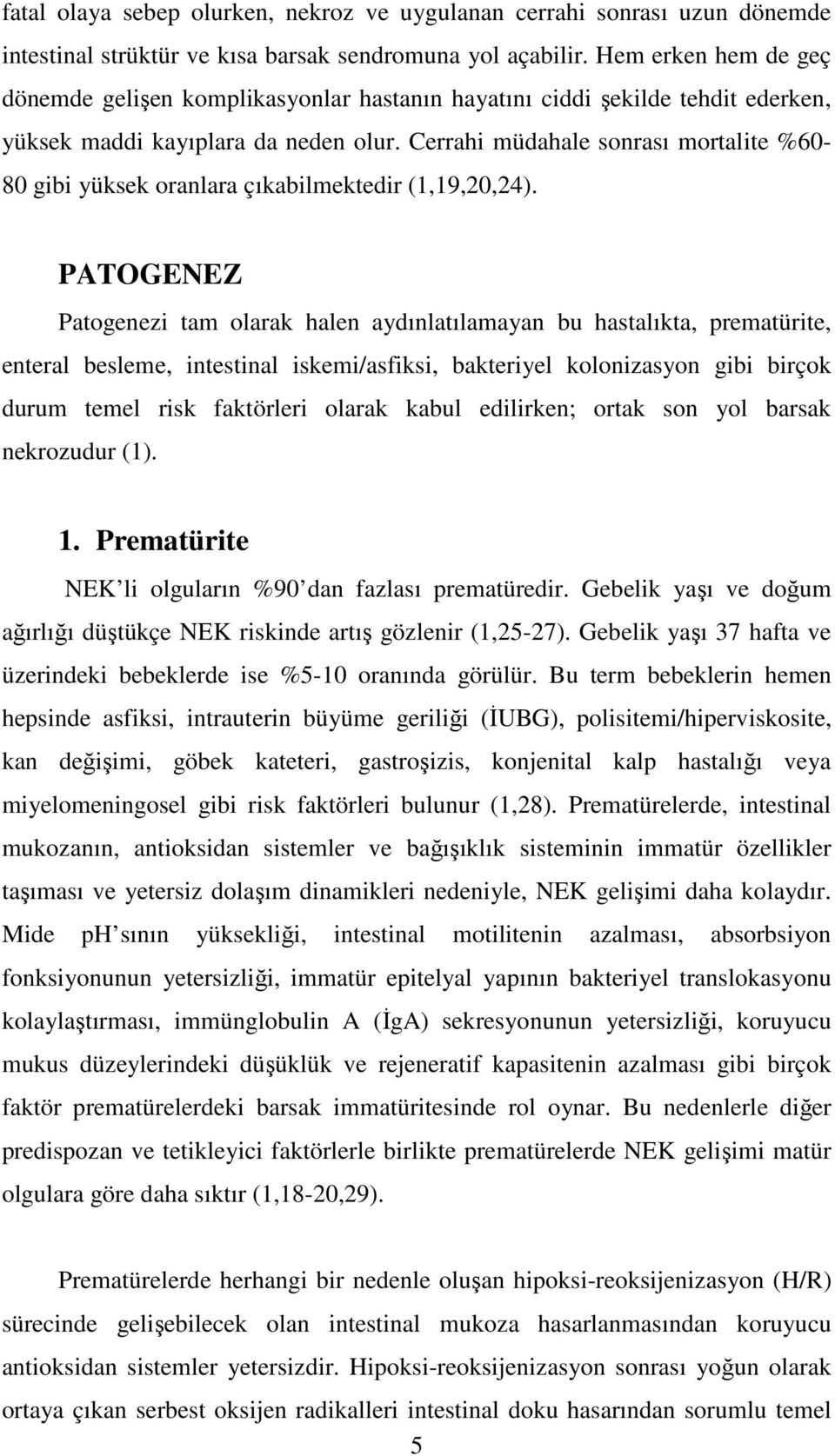 Cerrahi müdahale sonrası mortalite %60-80 gibi yüksek oranlara çıkabilmektedir (1,19,20,24).