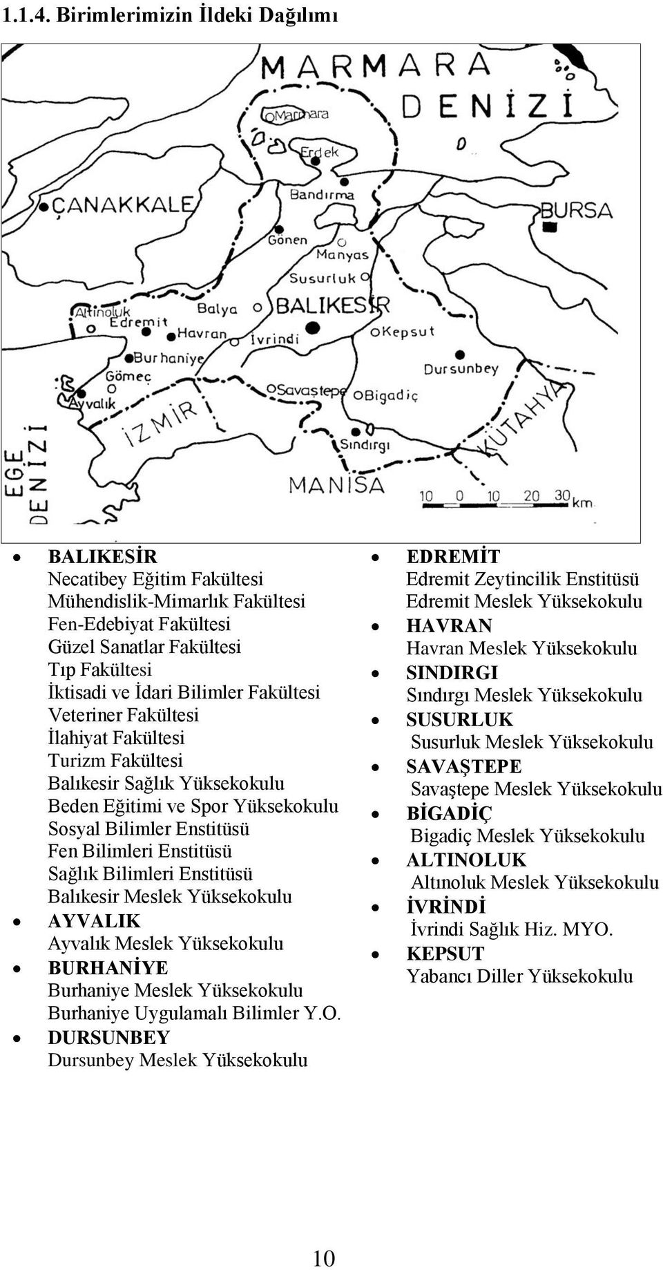 Veteriner Fakültesi İlahiyat Fakültesi Turizm Fakültesi Balıkesir Sağlık Yüksekokulu Beden Eğitimi ve Spor Yüksekokulu Sosyal Bilimler Enstitüsü Fen Bilimleri Enstitüsü Sağlık Bilimleri Enstitüsü