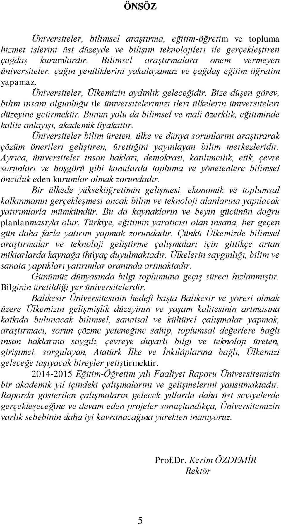 Bize düşen görev, bilim insanı olgunluğu ile üniversitelerimizi ileri ülkelerin üniversiteleri düzeyine getirmektir.