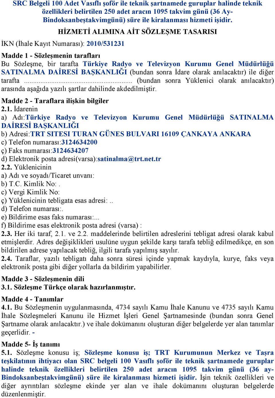 HİZMETİ ALIMINA AİT SÖZLEŞME TASARISI İKN (İhale Kayıt Numarası): 2010/531231 Madde 1 - Sözleşmenin tarafları Bu Sözleşme, bir tarafta Türkiye Radyo ve Televizyon Kurumu Genel Müdürlüğü SATINALMA