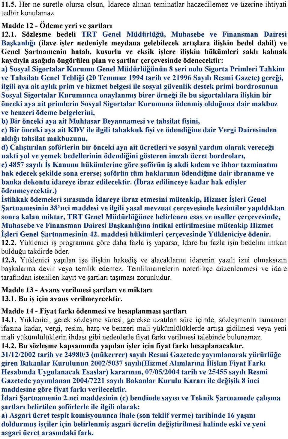 aşağıda öngörülen plan ve şartlar çerçevesinde ödenecektir: a) Sosyal Sigortalar Kurumu Genel Müdürlüğünün 8 seri nolu Sigorta Primleri Tahkim ve Tahsilatı Genel Tebliği (20 Temmuz 1994 tarih ve