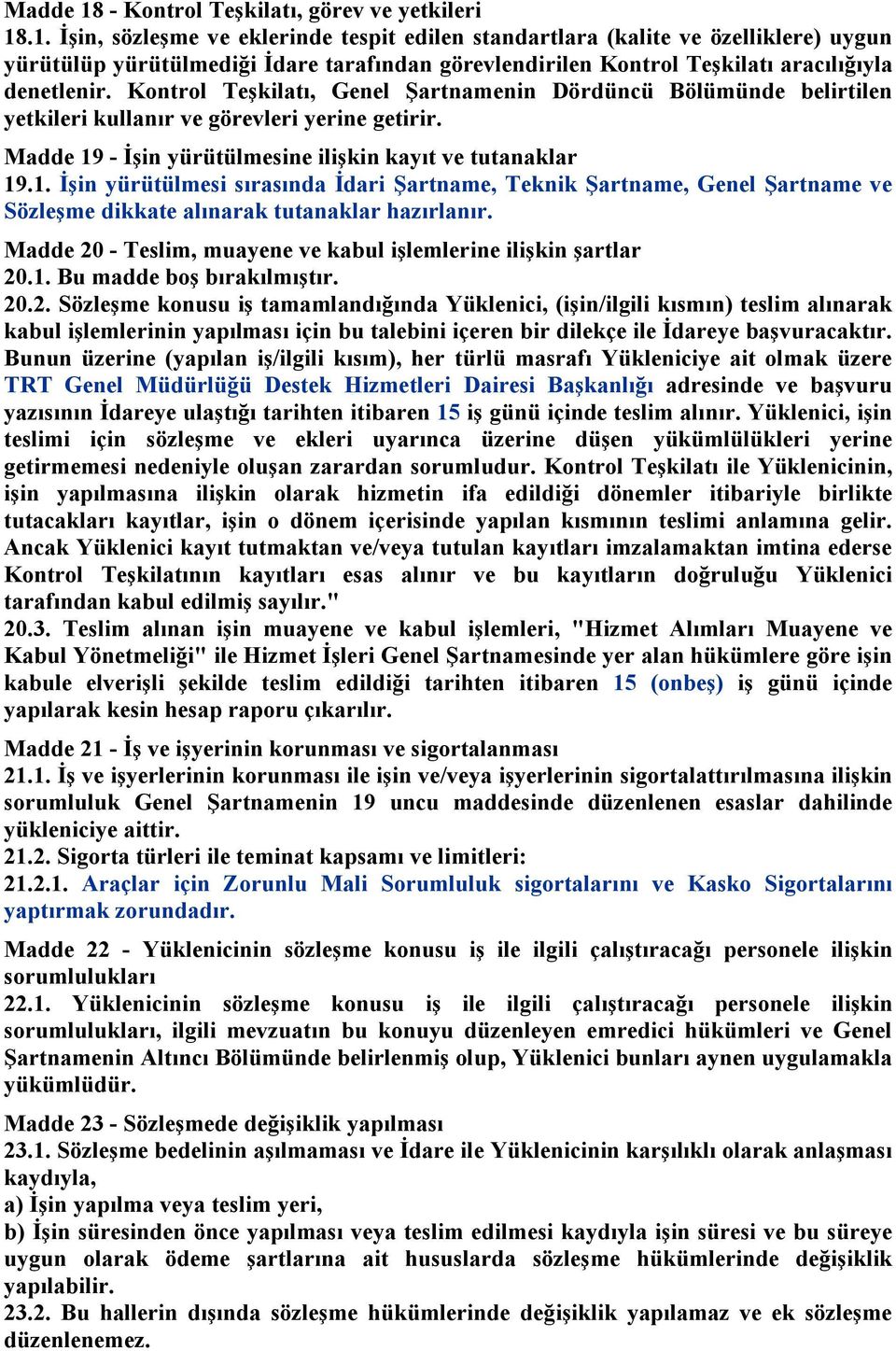 - İşin yürütülmesine ilişkin kayıt ve tutanaklar 19.1. İşin yürütülmesi sırasında İdari Şartname, Teknik Şartname, Genel Şartname ve Sözleşme dikkate alınarak tutanaklar hazırlanır.