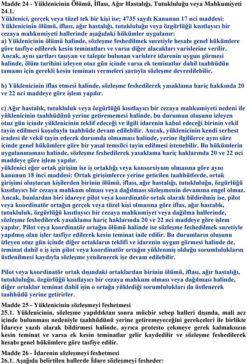 aşağıdaki hükümler uygulanır: a) Yüklenicinin ölümü halinde, sözleşme feshedilmek suretiyle hesabı genel hükümlere göre tasfiye edilerek kesin teminatları ve varsa diğer alacakları varislerine